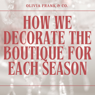 How We Decorate the Boutique for Each Season - Olivia Frank & Co.